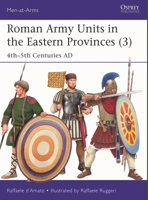 Roman Army Units in the Eastern Provinces (3): 4th-5th Centuries AD 1472873114 Book Cover