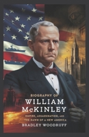 Biography of WILLIAM MCKINLEY: Empire, Assassination, and the Dawn of a New America B0DZC7YF5Y Book Cover