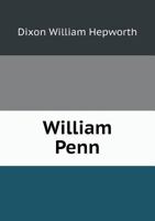 William Penn: An Historical Biography From New Sources 1143074688 Book Cover