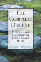 The Complete Disciple: A Model for Cultivating God's Image in Us 0781439000 Book Cover