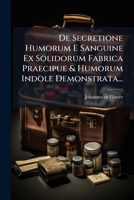De Secretione Humorum E Sanguine Ex Solidorum Fabrica Praecipue & Humorum Indole Demonstrata... 1247302210 Book Cover