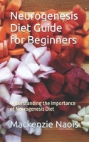 Neurogenesis Diet Guide for Beginners: Understanding the Importance of Neurogenesis Diet B0CK3HNRGM Book Cover