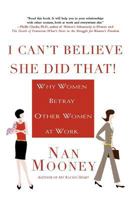 I Can't Believe She Did That!: Why Women Betray Other Women at  Work 0312322070 Book Cover