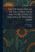 The Die-Back Disease of the Citrus Trees and Its Relation to the Soils of Western India 1025599985 Book Cover