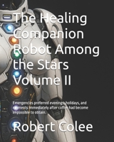 The Healing Companion Robot Among the Stars Volume II: Emergencies preferred evenings, holidays, and moments immediately after coffee had become impossible to obtain. B0H8P8FQTV Book Cover