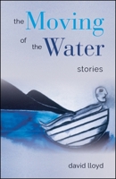 The Moving of the Water: Stories 1438472285 Book Cover