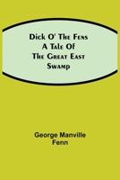 Dick o' the Fens: A Tale of the Great East Swamp 151864130X Book Cover