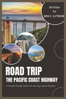 ROAD TRIP TO PACIFIC COAST HIGHWAY: JOURNEY THROUGH CALIFORNIA’S STUNNING COASTAL WONDERS (Wanderlust Tales: Road Trip Series) B0DWWJ4B8V Book Cover