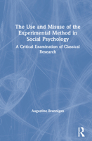 The Use and Misuse of the Experimental Method in Social Psychology: A Critical Examination of Classical Research 0367473100 Book Cover