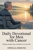 Daily Devotional for Men With Cancer: Finding Strength, Hope, and Faith in Everyday Life B0GNGY8MGG Book Cover