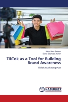 TikTok as a Tool for Building Brand Awareness: TikTok Marketing Plan 6205511290 Book Cover