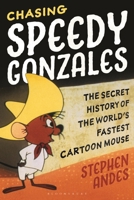 Chasing Speedy Gonzales: The Secret History of the World's Fastest Cartoon Mouse B0GWQVRTLZ Book Cover
