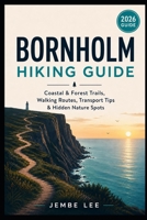 Bornholm Hiking Guide: Coastal & Forest Trails, Walking Routes, Transport Tips & Hidden Nature Spots B0H4XPJ1KQ Book Cover