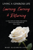 LIVING A GENEROUS LIFE: Learning, Earning & Returning A COLLECTION OF STORIES AND LESSONS FOR AN EXTRAORDINARY LIFE WELL-LIVED B0DVWQ6BZZ Book Cover