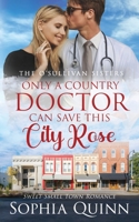Only A Country Doctor Can Save This City Rose: A Sweet Small-Town Romance 1991159358 Book Cover