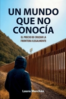 Un mundo que no conocía: El precio de cruzar la frontera ilegalmente (Spanish Edition) B0GGL33M81 Book Cover