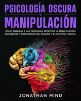 Psicología oscura y manipulación: Cómo analizar a las personas, detectar la manipulación encubierta y defenderse del engaño y el control mental null Book Cover