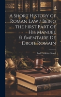 A Short History of Roman Law: Being the First Part of His Manuel Elementaire de Droit Romain 1287352367 Book Cover