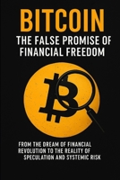 Bitcoin: The False Promise of Financial Freedom: From the dream of financial revolution to the reality of speculation and systemic risk. B0FRXQPL6Q Book Cover