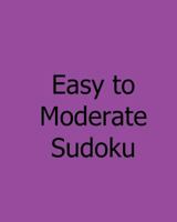 Easy to Moderate Sudoku: Book of Sudoku Puzzles 147826098X Book Cover