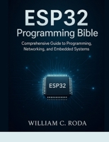 ESP32 Programming Bible: Comprehensive Guide to Programming, Networking, and Embedded Systems B0FX6NLC8W Book Cover