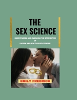 THE SEX SCIENCE: UNDERSTANDING AND EMBRACING THE INTERSECTION OF PASSION AND HEALTH IN RELATIONSHIP. B0C9SDGLCT Book Cover