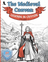 The Medieval Canvas: Legends in Crayon Volume 1: Discover Enchanted Castles and Dragon Lore in 50 Kid-Friendly Medieval Coloring Pages for Creative Play and Learning B0CN8L76DS Book Cover