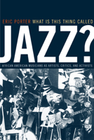 What Is This Thing Called Jazz?: African American Musicians as Artists, Critics and Activists (Music of the African Diaspora) 0520232968 Book Cover