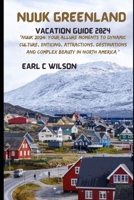 NUUK GREENLAND VACATION GUIDE 2024: “Nuuk 2024: Your Allure Moments To Dynamic Culture, Enticing, Attractions, Destinations and Complex Beauty in North America ” B0CT4GHYJL Book Cover