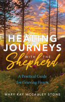 Healing Journeys with the Shepherd: A Practical Guide for Grievinghearts 1642797294 Book Cover