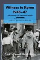 Witness to Korea 1945-47 : The Unfolding of an Authoritarian Regime 1956067914 Book Cover