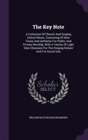 The Key Note: A Collection Of Church And Singing School Music, Consisting Of New Tunes And Anthems For Public And Private Worship, With A Variety Of ... For The Singing School And For Social Use... 1346928681 Book Cover