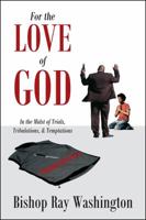 For the Love of God: In the Midst of Trials, Tribulations and Temptations 147872093X Book Cover