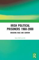 Irish Political Prisoners 1960-2000: Braiding Rage and Sorrow 0367697149 Book Cover