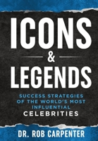 Icons & Legends: Success Strategies of the World's Must Influential Celebrities 1736615572 Book Cover