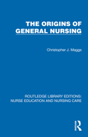 Origins of General Nursing (Routledge Library Editions: Nurse Education and Nursing Care) 1041113293 Book Cover