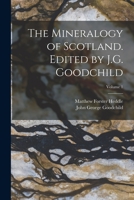 The Mineralogy of Scotland. Edited by J.G. Goodchild; Volume 1 1016361912 Book Cover