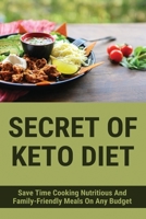 Secret Of Keto Diet: Save Time Cooking Nutritious And Family-Friendly Meals On Any Budget: Book About Keto Diet B0943ZWT7F Book Cover