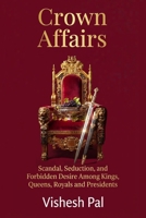 Crown Affairs: Scandal, Seduction, and Forbidden Desire Among Kings, Queens, Royals and Presidents B0HH4NPWVD Book Cover