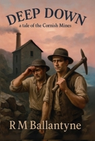 Deep Down, A Tale of the Cornish Mines 1918219621 Book Cover