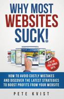 Why Most Websites Suck!: How To Avoid Costly Mistakes And Discover The Latest Strategies To Boost Profits From Your Website 098747720X Book Cover