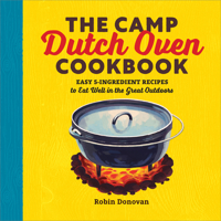 The Camp Dutch Oven Cookbook: Easy 5-Ingredient Recipes to Eat Well in the Great Outdoors 1623158842 Book Cover
