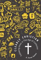 Clearly Christian: Following Jesus in This Age of Confusion 075865717X Book Cover