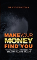 Make Your Money Find You: The Millennial Handbook For Creating Massive Wealth (The Money Series) 1673525601 Book Cover