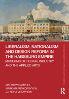 Liberalism, Nationalism and Design Reform in the Habsburg Empire: Museums of Design, Industry and the Applied Arts 036743489X Book Cover