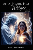 And I Heard Him Whisper... Book 2: Moved By the Spirit B0G3GTNLPX Book Cover