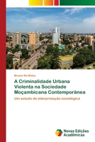 A Criminalidade Urbana Violenta na Sociedade Moçambicana Contemporânea: Um estudo de interpretação sociológica 6202806397 Book Cover