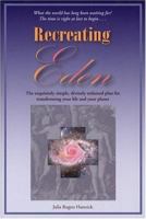Recreating Eden: The Exquisitely Simple, Divinely Ordained Plan for Transforming Your Life and Your Planet 0974927724 Book Cover