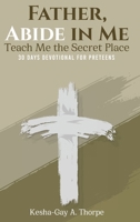 Father, Abide in Me: Teach Me the Secret Place: A 30-day Devotional for Preteens B0H93QW4XQ Book Cover