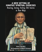 A New Setting of Ignatius' Spiritual Exercises: Hearing, Seeing, Feeling Old Stories in New Ways 145754153X Book Cover